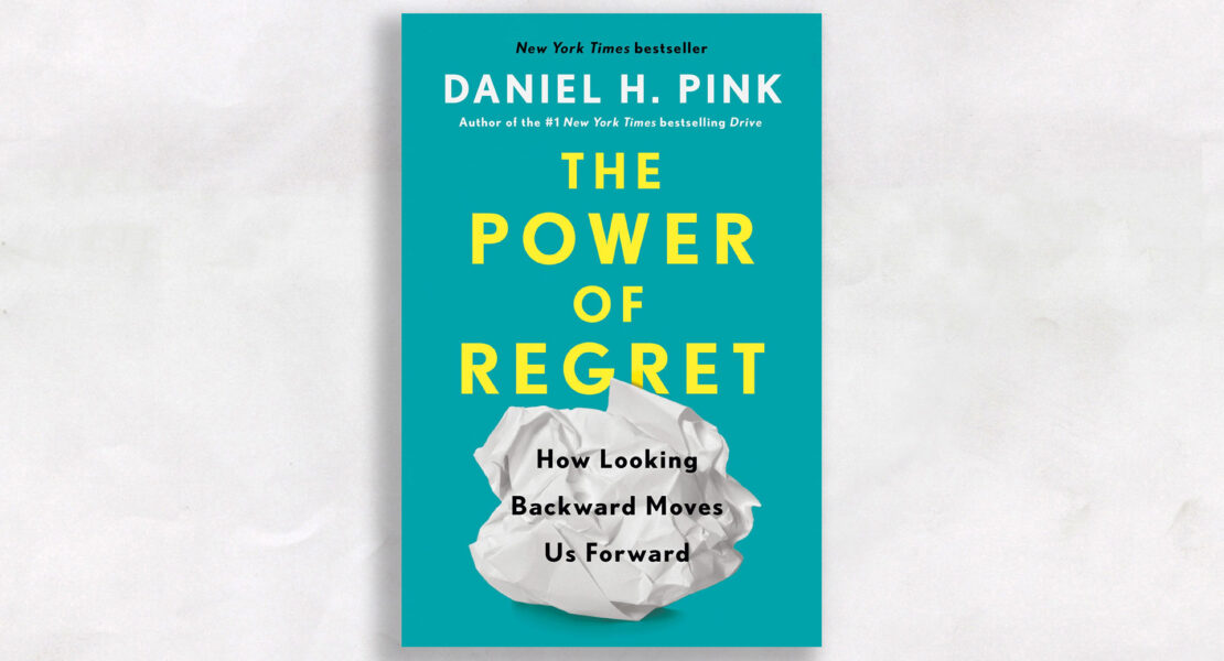 The Power of Regret How Looking Backward Moves Us Forward by Daniel Pink