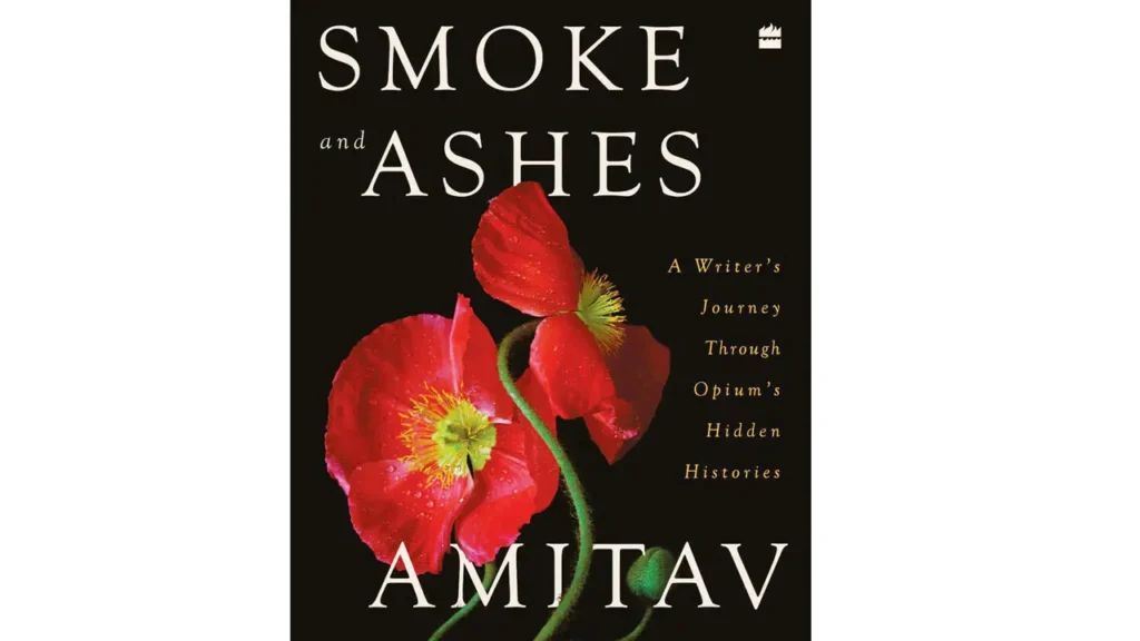 New Books To Read In July: Smoke and Ashes A Writer’s Journey through Opium’s Hidden Histories by Amitav Ghosh